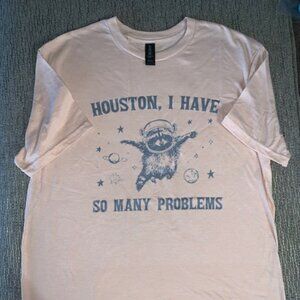 Houston I have So May Problems Tshirt